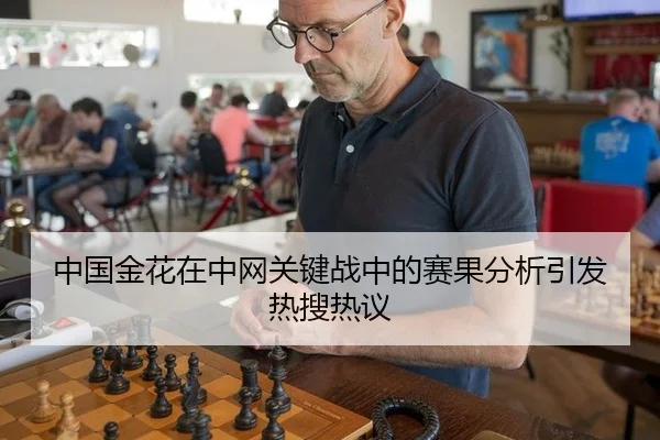 中国金花在中网关键战中的赛果分析引发热搜热议